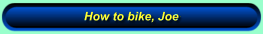How to bike, Joe