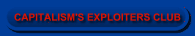 CAPITALISM'S EXPLOITERS CLUB