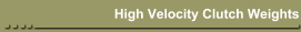 High Velocity Clutch Weights